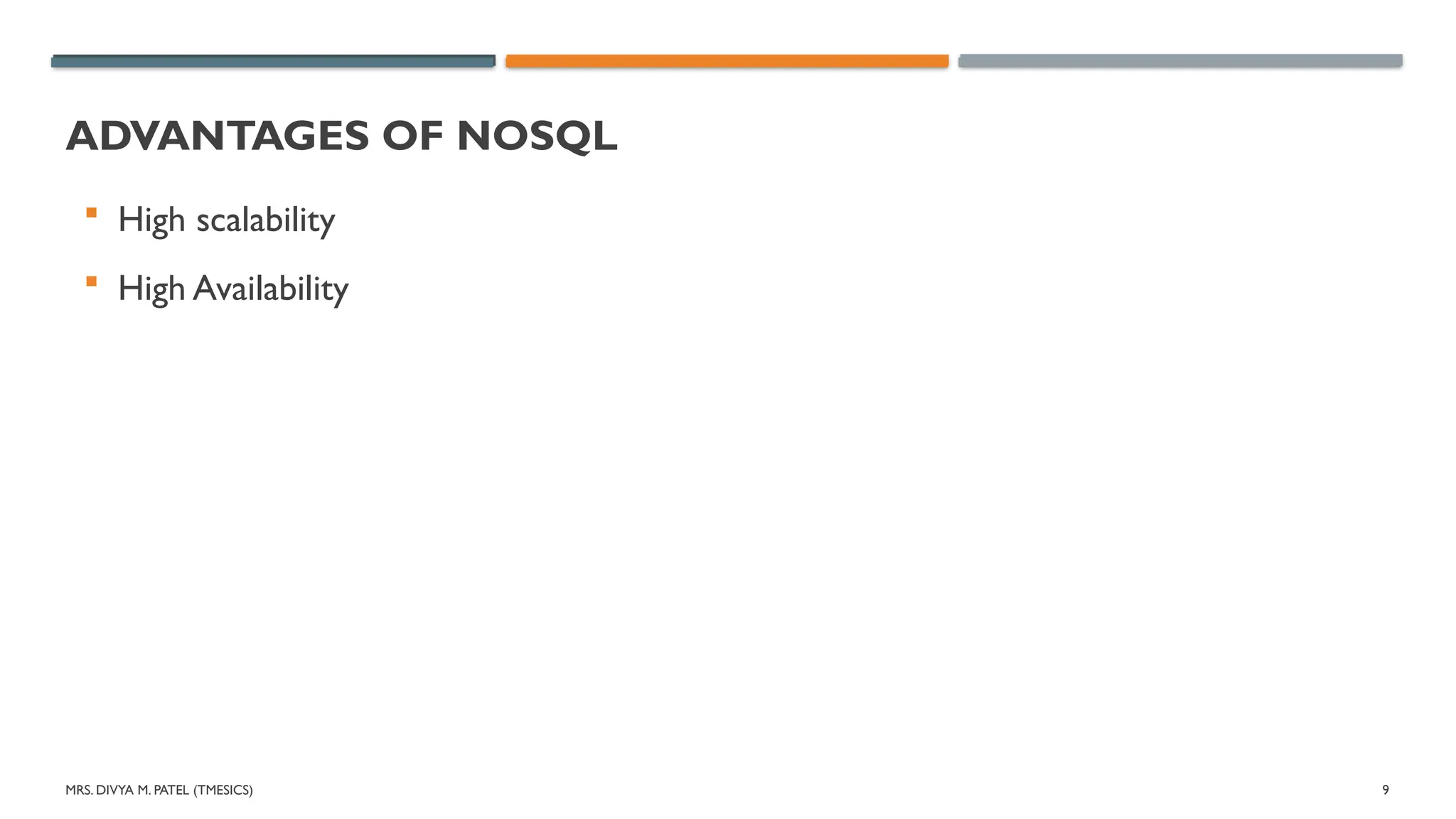MRS. DIVYA M. PATEL (TMESICS) 9
ADVANTAGES OF NOSQL
 High scalability
 High Availability
 
