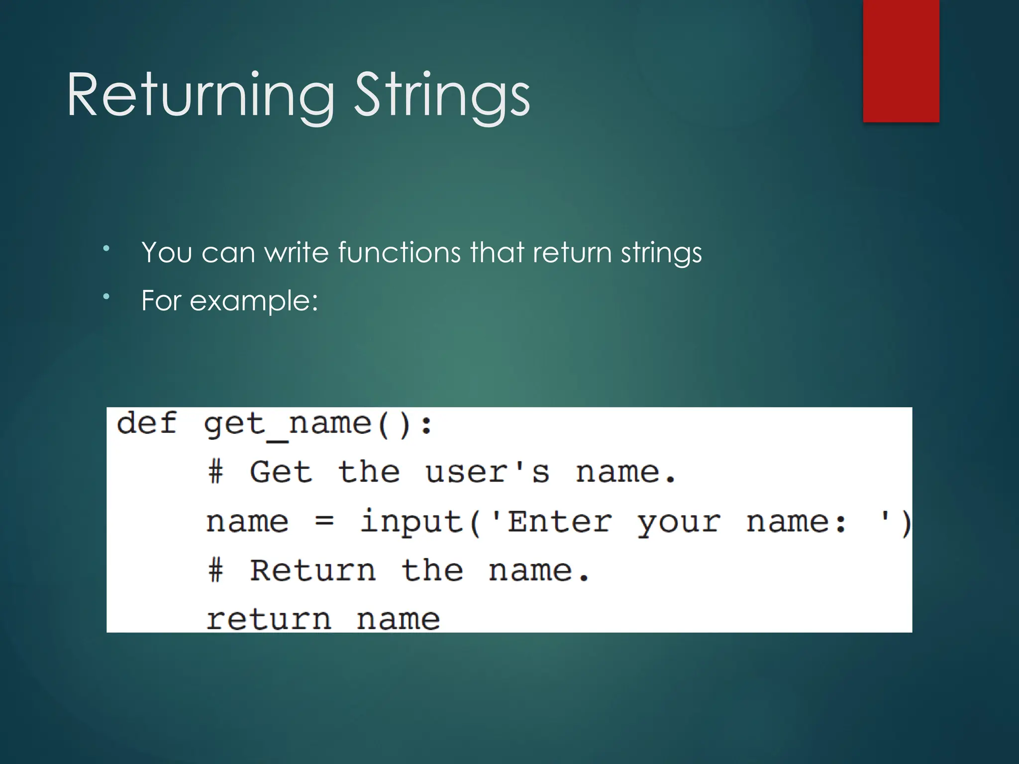 Returning Strings
• You can write functions that return strings
• For example:
 