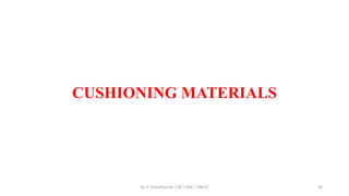 CUSHIONING MATERIALS
Dr. P. Dineshkumar / AP / AGE / KNCET 36
 