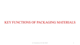 KEY FUNCTIONS OF PACKAGING MATERIALS
Dr. P. Dineshkumar / AP / AGE / KNCET 4
 