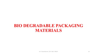 BIO DEGRADABLE PACKAGING
MATERIALS
Dr. P. Dineshkumar / AP / AGE / KNCET 42
 