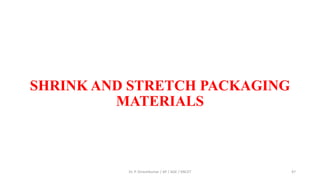 SHRINK AND STRETCH PACKAGING
MATERIALS
Dr. P. Dineshkumar / AP / AGE / KNCET 47
 