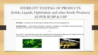 STERILITY TESTING OF PRODUCTS
(Solids, Liquids, Ophthalmic and other Sterile Products)
AS PER IP, BP & USP
 