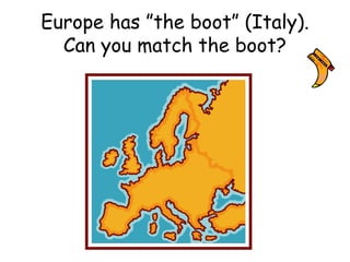 Europe has ”the boot” (Italy).
Can you match the boot?
 