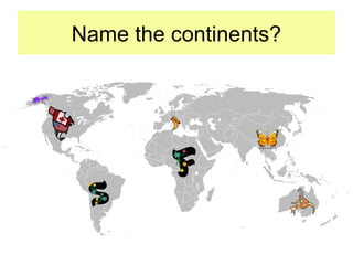 Name the continents?
 