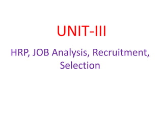 UNIT-III
HRP, JOB Analysis, Recruitment,
Selection
 
