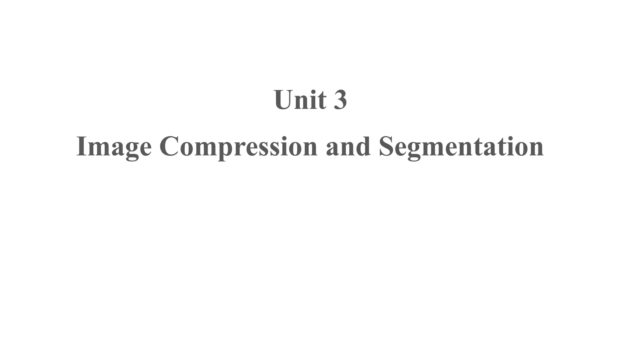 Unit 3
Image Compression and Segmentation
 