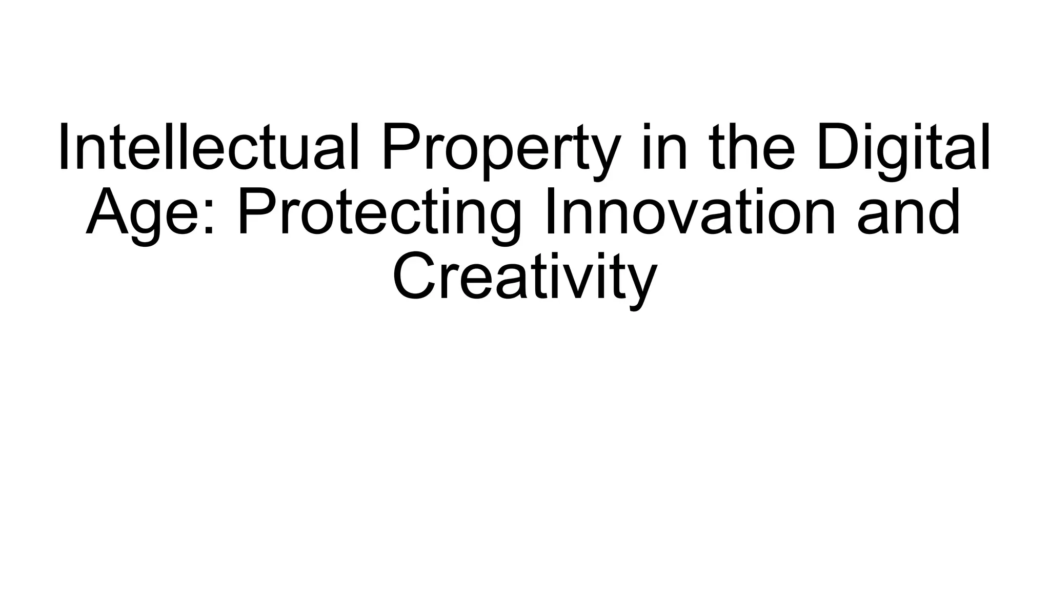 Intellectual Property in the Digital
Age: Protecting Innovation and
Creativity
 