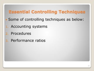 Essential Controlling Techniques
 Some of controlling techniques as below:
1. Accounting systems
2. Procedures
3. Performance ratios
35
 