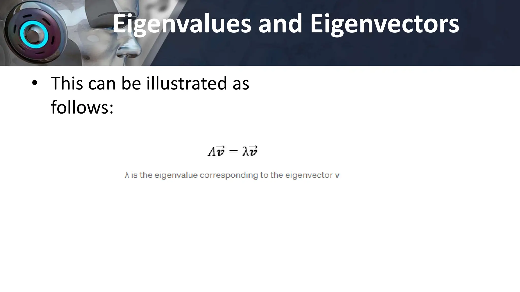 Eigenvalues and Eigenvectors
• This can be illustrated as
follows:
 