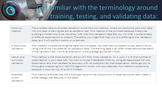 Get familiar with the terminology around
training, testing, and validating data:
 