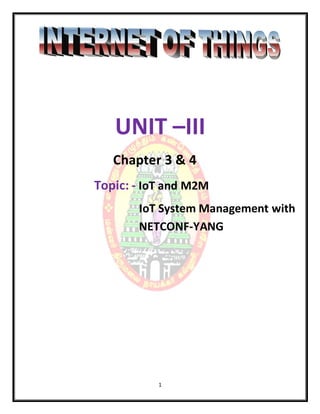 1
UNIT –III
Chapter 3 & 4
Topic: - IoT and M2M
IoT System Management with
NETCONF-YANG
 