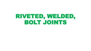 RIVETED, WELDED,
BOLT JOINTS
 