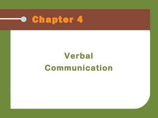 Chapter 4
Verbal
Communication
 