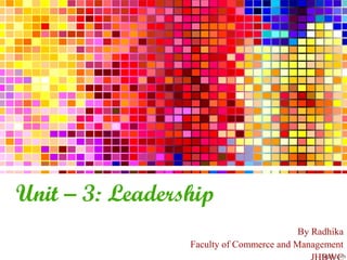 Unit – 3: Leadership
By Radhika
Faculty of Commerce and Management
 