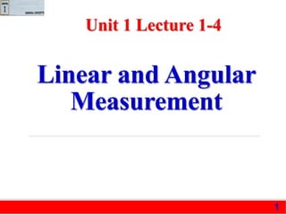 Linear and Angular
Measurement
1
Unit 1 Lecture 1-4
 