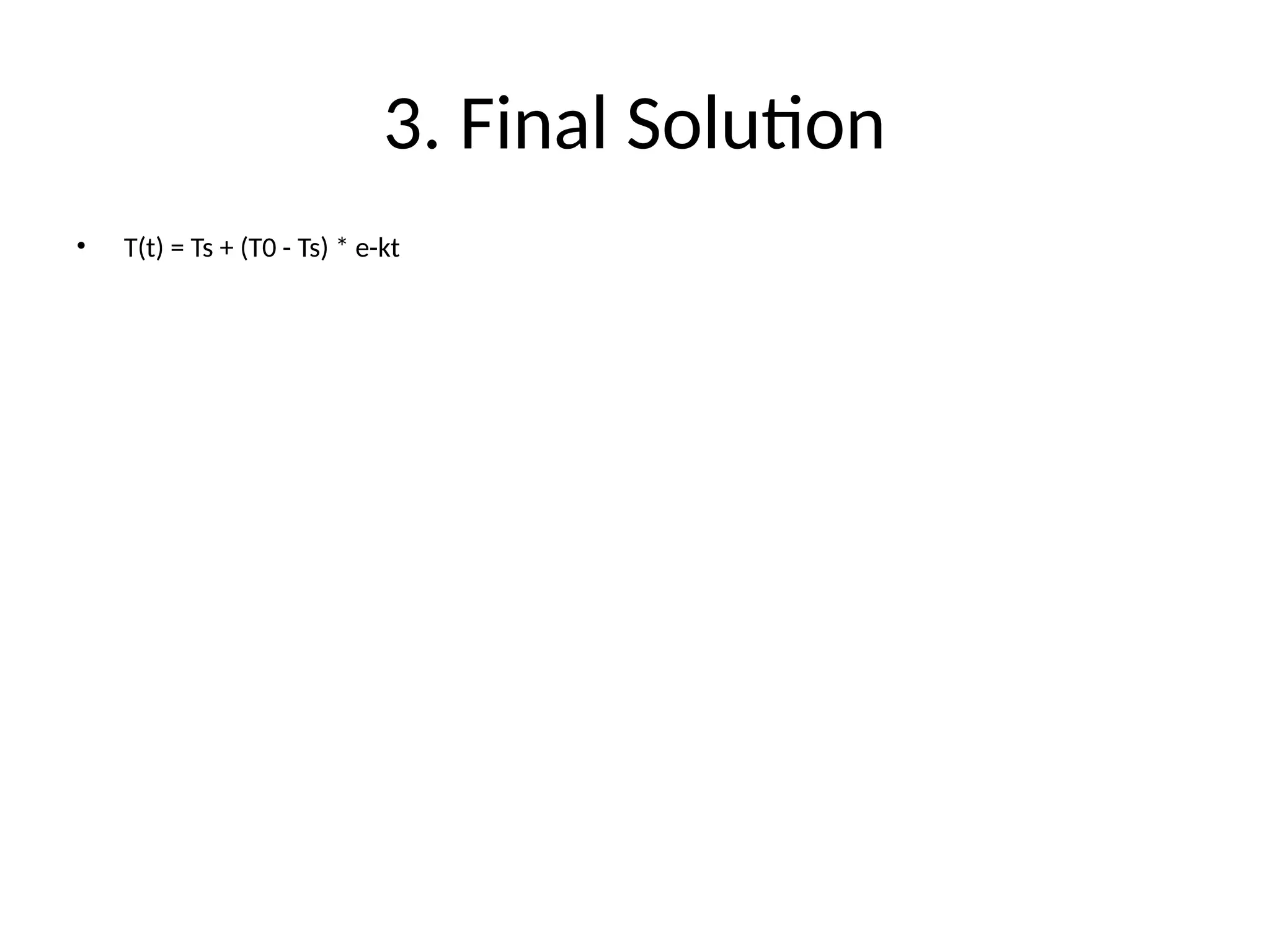 3. Final Solution
• T(t) = Ts + (T0 - Ts) * e-kt
 
