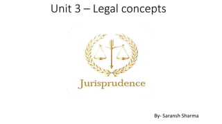 Unit 3 – Legal concepts
By- Saransh Sharma
 