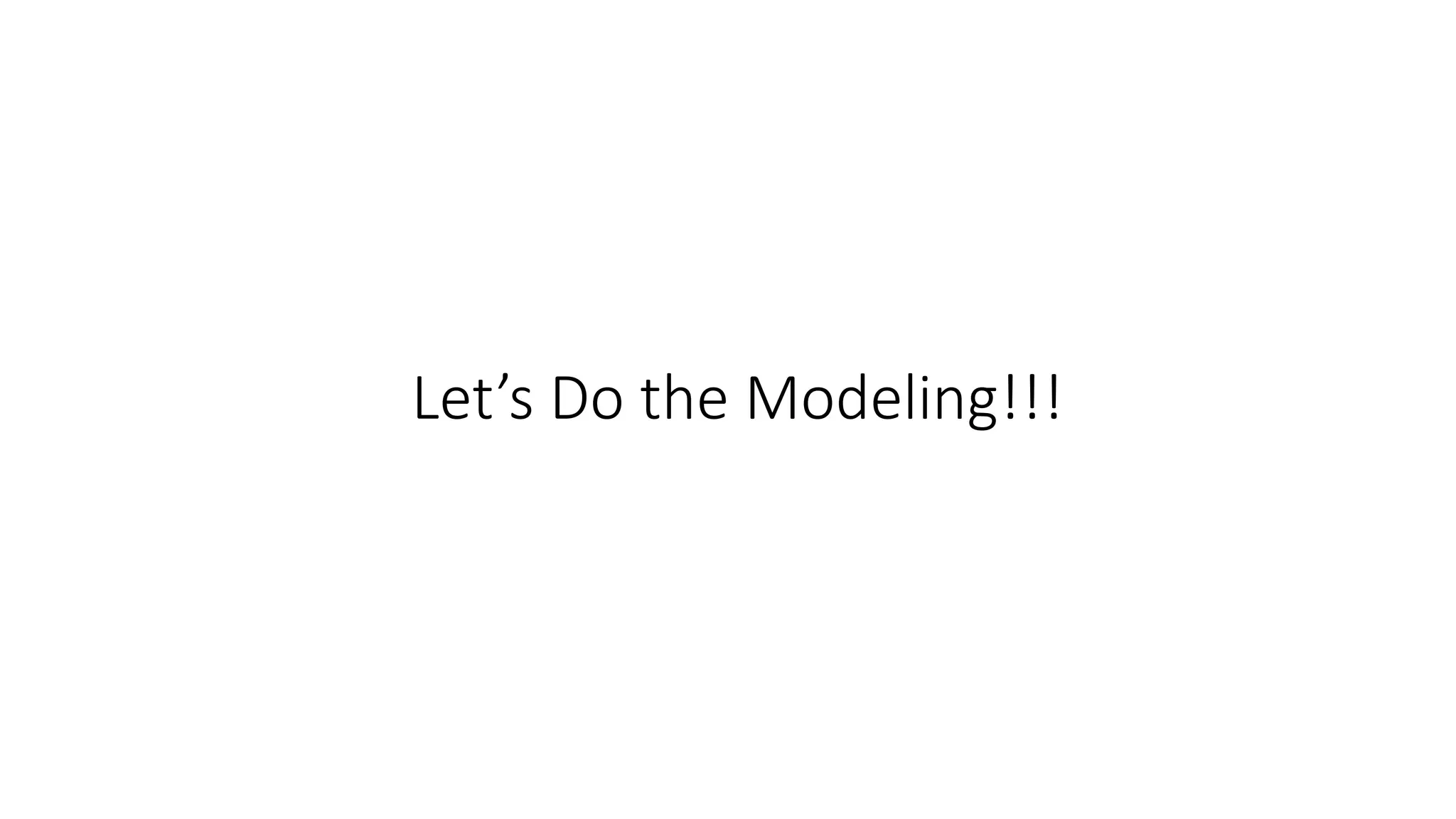 Let’s Do the Modeling!!!
 