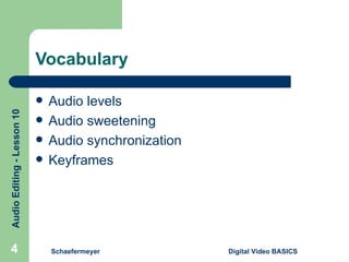 Vocabulary Audio levels Audio sweetening Audio synchronization Keyframes Schaefermeyer Digital Video BASICS  