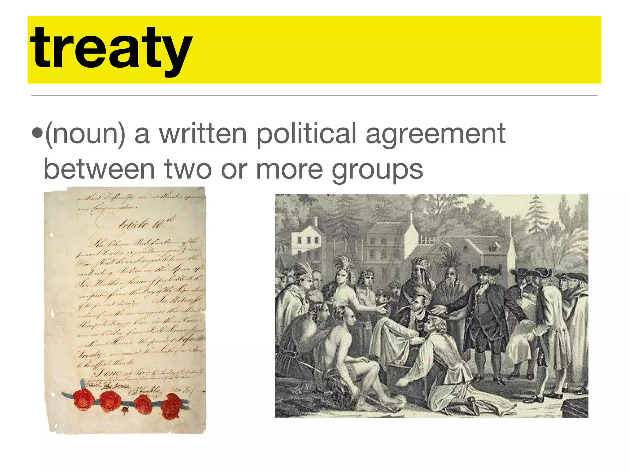 treaty
•(noun) a written political agreement
between two or more groups
 