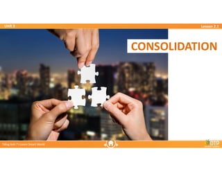 Unit 3
Unit 3
Ti?ng Anh 7 i-Learn Smart World
Ti?ng Anh 7 i-Learn Smart World
Lesson 2.1
Lesson 2.1
CONSOLIDATION
CONSOLIDATION
 