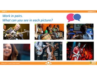Unit 3
Unit 3
Ti?ng Anh 7 i-Learn Smart World
Ti?ng Anh 7 i-Learn Smart World
Lesson 2.1
Lesson 2.1
Work in pairs.
What can you see in each picture?
Work in pairs.
What can you see in each picture?
 