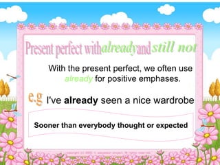 With the present perfect, we often use
already for positive emphases.
I've already seen a nice wardrobe
Sooner than everybody thought or expected