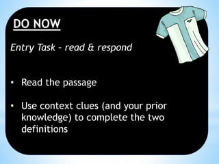 DO NOW
Entry Task – read & respond
• Read the passage
• Use context clues (and your prior
knowledge) to complete the two
definitions
 
