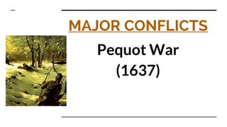 MAJOR CONFLICTS
Pequot War
(1637)
 