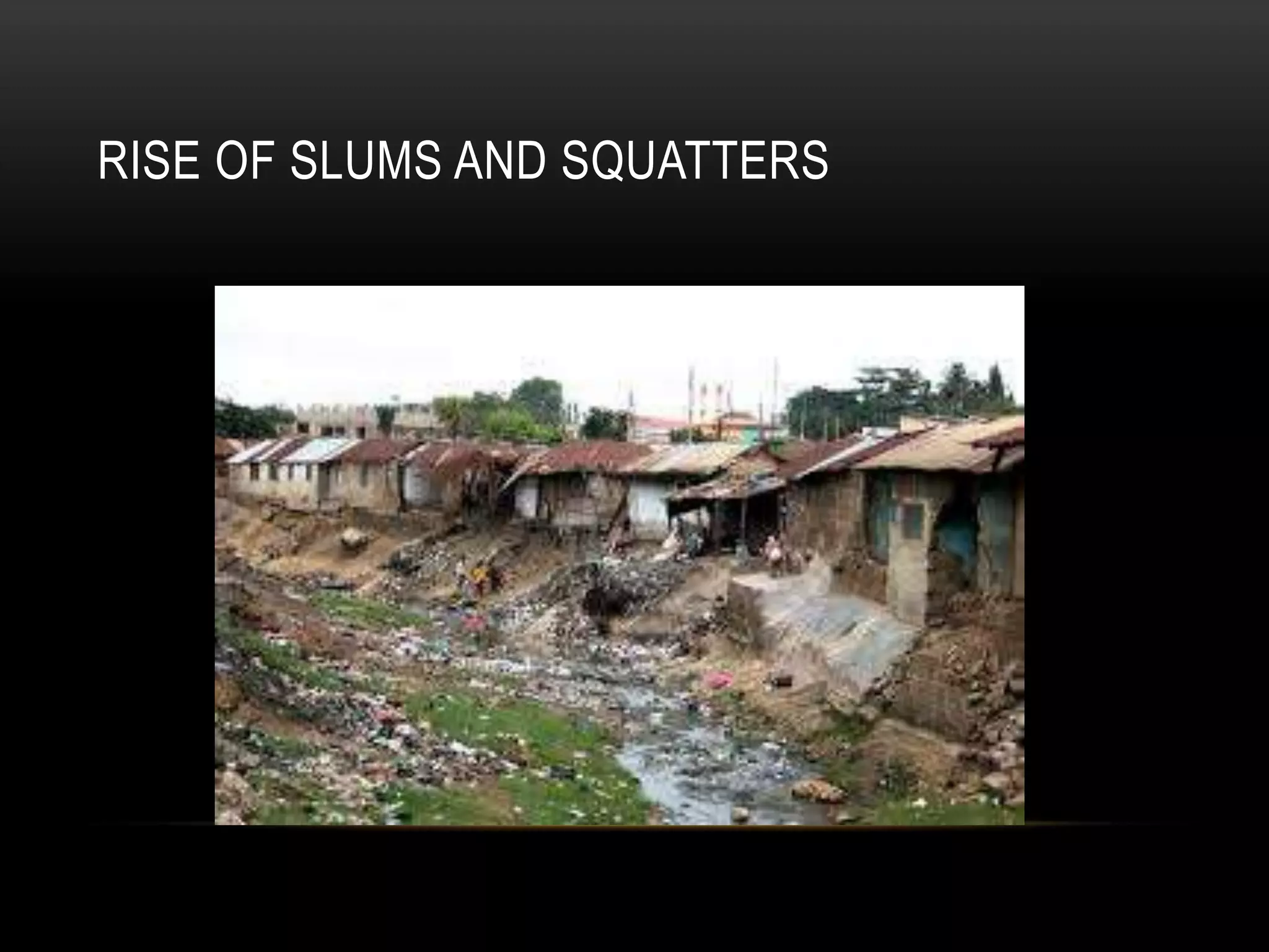 RISE OF SLUMS AND SQUATTERS
 