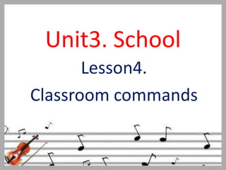 Unit3. School
       Lesson4.
Classroom commands
 