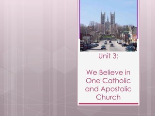Unit 3:

We Believe in
One Catholic
and Apostolic
  Church
 