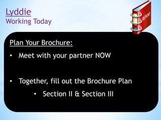 Lyddie
Working Today
Plan Your Brochure:

• Meet with your partner NOW
• Together, fill out the Brochure Plan
• Section II & Section III

 