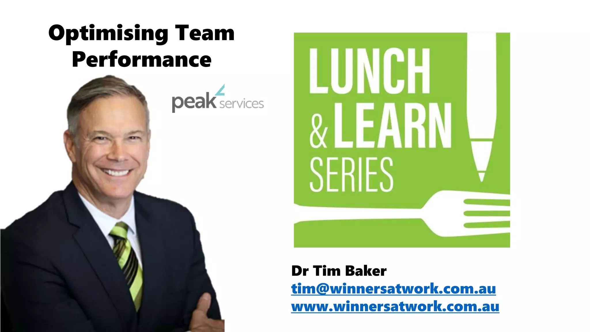 Dr Tim Baker
tim@winnersatwork.com.au
www.winnersatwork.com.au
Optimising Team
Performance
 