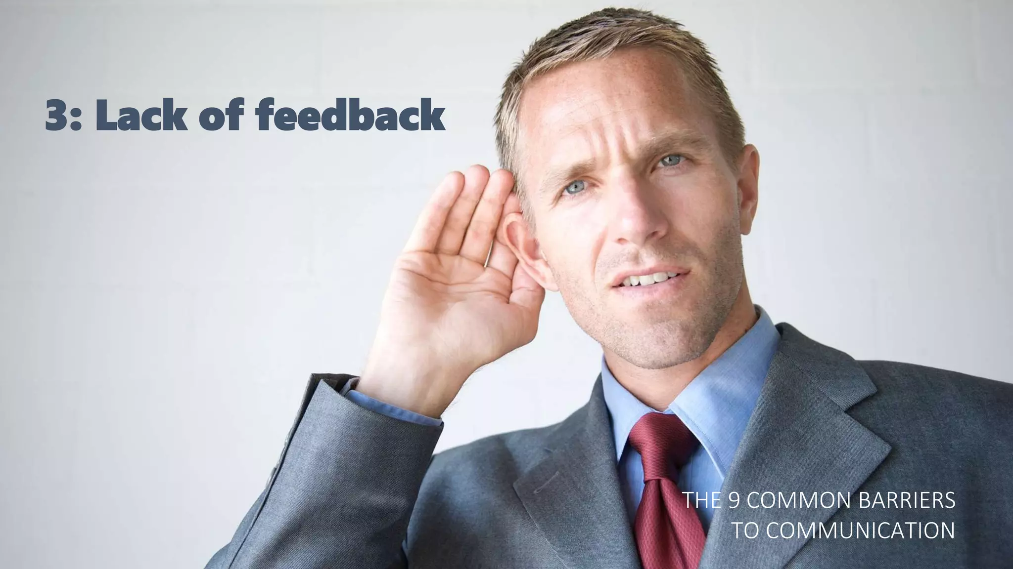 THE 9 COMMON BARRIERS
TO COMMUNICATION
3: Lack of feedback
 
