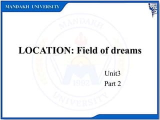 LOCATION: Field of dreams
Unit3
Part 2
 