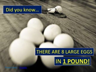 Did you know… THERE ARE 8 LARGE EGGS IN1 POUND! Photo Credit :  iFredrik 