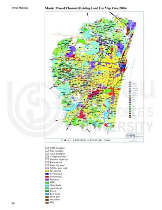 56
Urban Planning Master Plan of Chennai (Existing Land Use Map Cma 2006)
CMA boundary
City boundary
Taluk boundary
Village boundary
National highways
Railway line
Inner ring road
NH bye pass road
Residential
Commercial
Institutional
Industrial
OSR
Water body
Agricultural
Forest
Low lying
Brick kiln
non urban
Hill
 