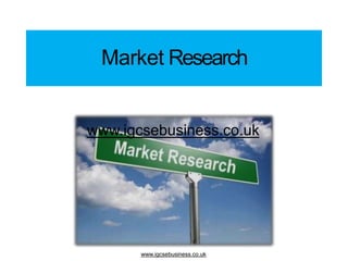 Market Research
www.igcsebusiness.co.uk
www.igcsebusiness.co.uk
 