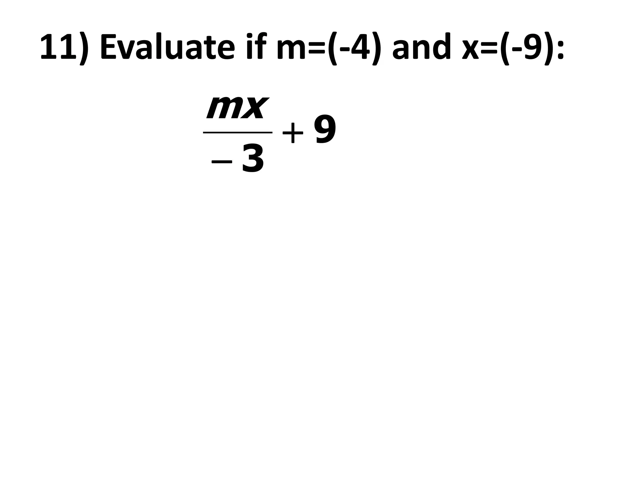 11) Evaluate if m=(-4) and x=(-9):
          mx
                9
           3
 