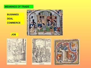 MEANINGS OF TRADE 
BUSINNES 
DEAL 
COMMERCE 
JOB 
 