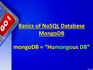 Basics of NoSQL Database
MongoDB
mongoDB = “Humongous DB”
 
