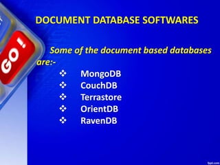 DOCUMENT DATABASE SOFTWARES
Some of the document based databases
are:-
 MongoDB
 CouchDB
 Terrastore
 OrientDB
 RavenDB
 