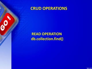 CRUD OPERATIONS
READ OPERATION
db.collection.find()
 