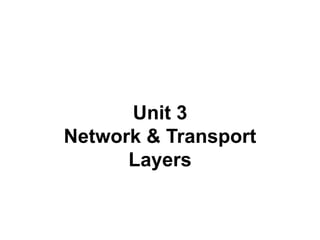 Unit 3
Network & Transport
Layers
 