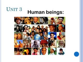 UNIT 3
Human beings:
 