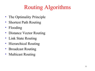 11
Routing Algorithms
• The Optimality Principle
• Shortest Path Routing
• Flooding
• Distance Vector Routing
• Link State Routing
• Hierarchical Routing
• Broadcast Routing
• Multicast Routing
 