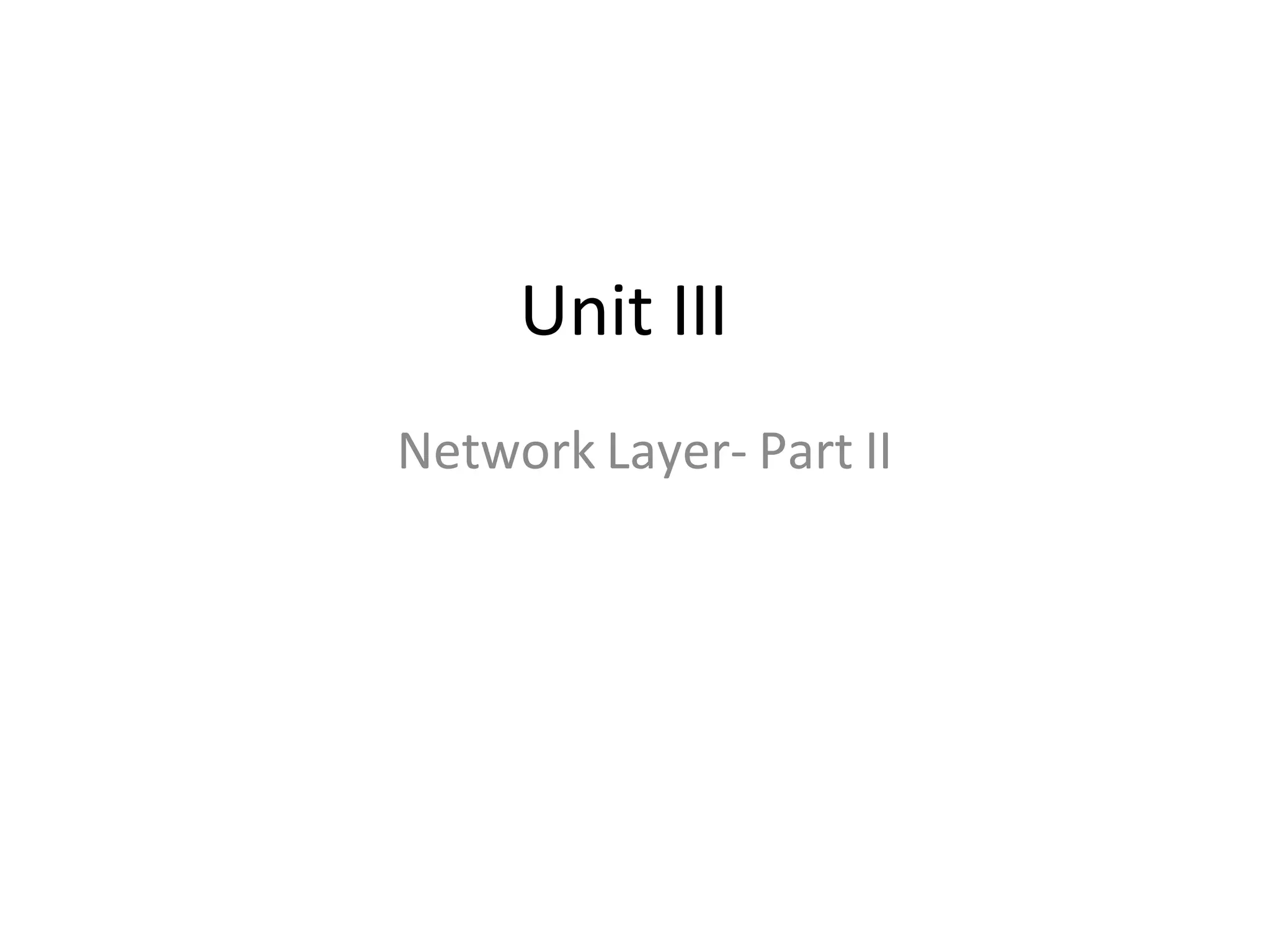 Unit III
Network Layer- Part II
 