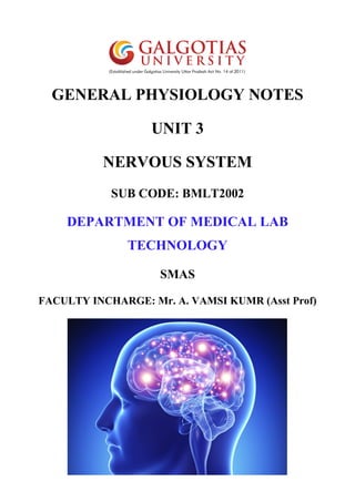 GENERAL PHYSIOLOGY NOTES
UNIT 3
NERVOUS SYSTEM
SUB CODE: BMLT2002
DEPARTMENT OF MEDICAL LAB
TECHNOLOGY
SMAS
FACULTY INCHARGE: Mr. A. VAMSI KUMR (Asst Prof)
 